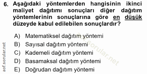 6. soru: Aşağıdaki yöntemlerden hangisinin ikinci maliyet dağıtımı sonuçları diğer dağıtım yöntemlerinin sonuçlarına göre en d…
