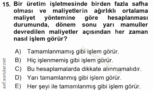 15. soru: Bir üretim işletmesinde birden fazla safha olması ve maliyetlerin ağırlıklı ortalama maliyet yöntemine göre hesaplanm…
