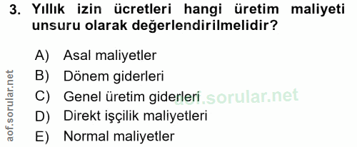 3. soru: Yıllık izin ücretleri hangi üretim maliyeti unsuru olarak değerlendirilmelidir? A) Asal maliyetler B) Dönem giderleri…