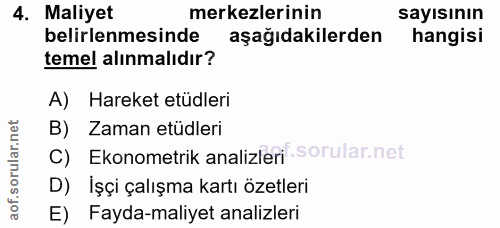 4. soru: Maliyet merkezlerinin sayısının belirlenmesinde aşağıdakilerden hangisi temel alınmalıdır? A) Hareket etüdleri B) Zam…