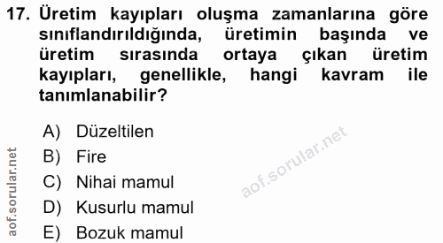 17. soru: Uretim kayıpları oluşma zamanlarına göre sınıflandırıldığında, üretimin başında ve üretim sirasinda ortaya çıkan üret…