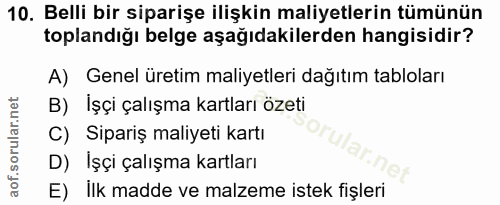 10. soru: Belli bir siparişe ilişkin maliyetlerin tümünün toplandığı belge aşağıdakilerden hangisidir? A) Genel üretim maliyetl…