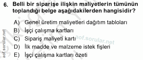 6. soru: Belli bir siparişe ilişkin maliyetlerin tümünün toplandığı belge aşağıdakilerden hangisidir? A) Genel üretim maliyetl…