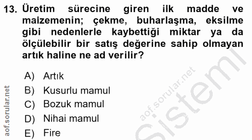 13. soru: Üretim sürecine giren ilk madde ve malzemenin; çekme, buharlaşma, eksilme gibi nedenlerle kaybettiği miktar ya da ölç…
