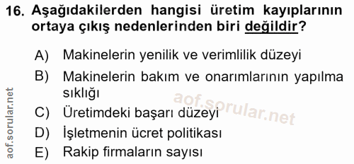 16. soru: Aşağıdakilerden hangisi üretim kayıplarının ortaya çıkış nedenlerinden biri değildir? A) Makinelerin yenilik ve verim…