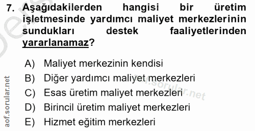 7. soru: Aşağıdakilerden hangisi bir üretim işletmesinde yardımcı maliyet merkezlerinin sundukları destek faaliyetlerinden yar…