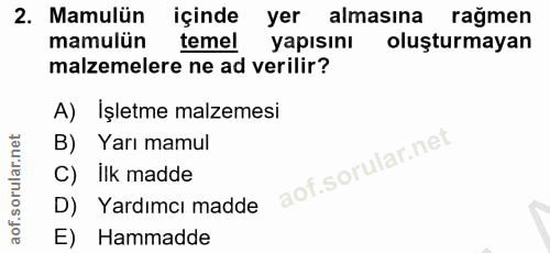 2. soru: Mamulün içinde yer almasına rağmen mamulün temel yapısını oluşturmayan malzemelere ne ad verilir? A) İşletme malzemes…