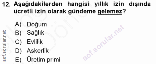 12. soru: Aşağıdakilerden hangisi yıllık izin dışında ücretli izin olarak gündeme gelemez? A) Doğum B) Sağlık C) Evlilik aof.so…