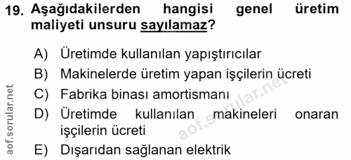 19. soru: Aşağıdakilerden hangisi genel üretim maliyeti unsuru sayılamaz? A) Üretimde kullanılan yapıştırıcılar B) Makinelerde…