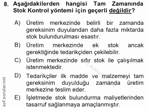8. soru: Aşağıdakilerden hangisi Tam Zamanında Stok Kontrol yöntemi için geçerli değildir? A) Uretim • merkezinde belirli bir…
