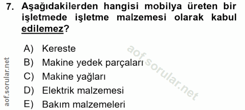 7. soru: Aşağıdakilerden hangisi mobilya üreten bir işletmede işletme malzemesi olarak kabul edilemez? A) Kereste C) Makine ya…