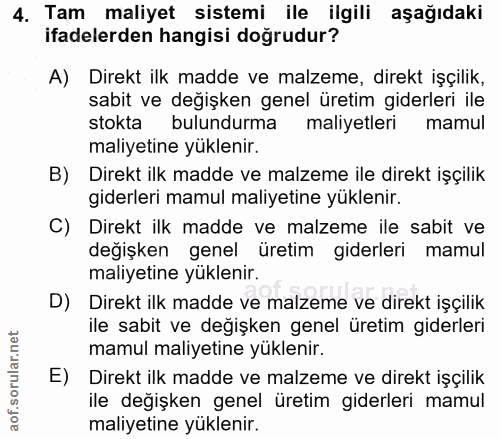 4. soru: Tam maliyet sistemi ile ilgili aşağıdaki ifadelerden hangisi doğrudur? A) Direkt ilk madde ve malzeme, direkt işçilik…