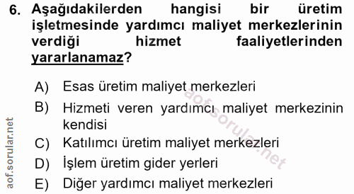 6. soru: Aşağıdakilerden hangisi bir üretim işletmesinde yardımcı maliyet merkezlerinin verdiği hizmet faaliyetlerinden yararl…