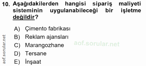 10. soru: Aşağıdakilerden hangisi sipariş maliyeti sisteminin uygulanabileceği bir işletme değildir? A) Çimento fabrikası B) Re…