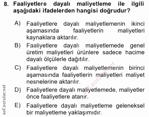 8. soru: Faaliyetlere dayalı maliyetleme ile ilgili aşağıdaki ifadelerden hangisi doğrudur? A) Faaliyetlere dayalı maliyetleme…