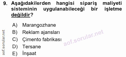 9. soru: Aşağıdakilerden hangisi sipariş maliyeti sisteminin uygulanabileceği bir işletme değildir? A) Marangozhane B) Reklam…