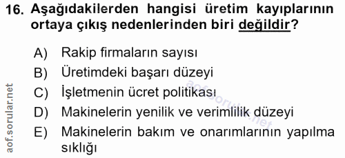 16. soru: Aşağıdakilerden hangisi üretim kayıplarının ortaya çıkış nedenlerinden biri değildir? A) Rakip firmaların sayısı B) Ü…