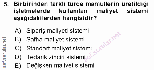 5. soru: Birbirinden farklı türde mamullerin üretildiği işletmelerde kullanılan maliyet sistemi aşağıdakilerden hangisidir? A)…