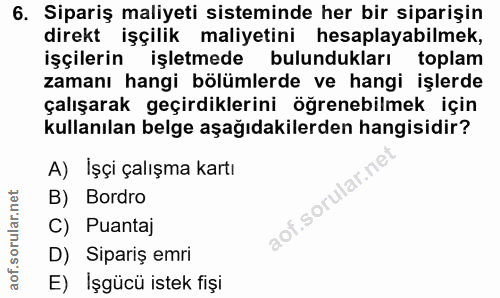 6. soru: Sipariş maliyeti sisteminde her bir siparişin direkt işçilik maliyetini hesaplayabilmek, işçilerin işletmede bulunduk…