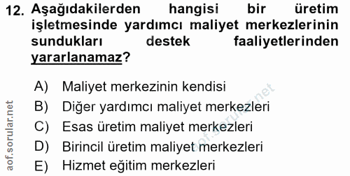 12. soru: Aşağıdakilerden hangisi bir uretim işletmesinde yardımcı maliyet merkezlerinin sundukları destek faaliyetlerinden yar…