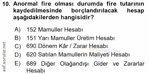 10. soru: Anormal fire olması durumda fire tutarının kaydedilmesinde borçlandırılacak hesap aşağıdakilerden hangisidir? A) 152…