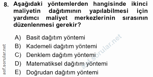 8. soru: Aşağıdaki yöntemlerden hangisinde ikinci maliyetin dağıtımının yapılabilmesi için yardımcı maliyet merkezlerinin sıra…