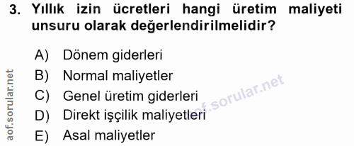 3. soru: Yıllık izin ücretleri hangi üretim maliyeti unsuru olarak değerlendirilmelidir? A) Dönem giderleri B) Normal maliyetl…