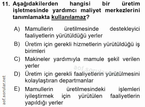 11. soru: Aşağıdakilerden hangisi bir üretim işletmesinde yardımcı maliyet merkezlerini tanımlamakta kullanılamaz? A) Mamulleri…