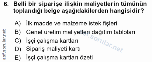 6. soru: Belli bir siparişe ilişkin maliyetlerin tümünün toplandığı belge aşağıdakilerden hangisidir? A) ilk madde ve malzeme…