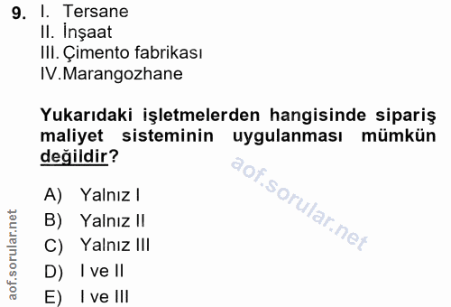 9. soru: 1. Tersane II. Inşaat III. Çimento fabrikası IV. Marangozhane Yukarıdaki işletmelerden hangisinde sipariş maliyet sis…