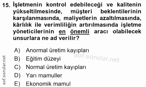 15. soru: İşletmenin kontrol edebileceği ve kalitenin yükseltilmesinde, müşteri beklentilerinin karşılanmasında, maliyetlerin a…