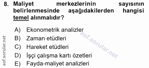 8. soru: Maliyet merkezlerinin sayısının belirlenmesinde aşağıdakilerden hangisi temel alınmalıdır? A) Ekonometrik analizler B…