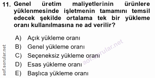 11. soru: Genel üretim maliyetlerinin ürünlere yüklenmesinde işletmenin tamamını temsil edecek şekilde ortalama tek bir yükleme…