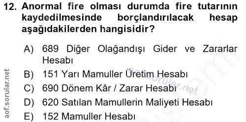 12. soru: Anormal fire olması durumda fire tutarının kaydedilmesinde borçlandırılacak hesap aşağıdakilerden hangisidir? A) 689…