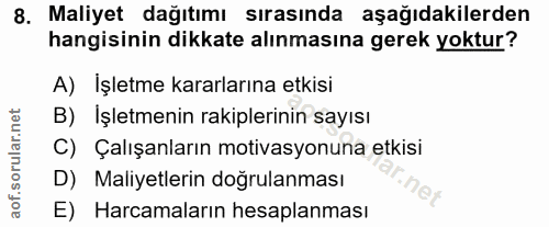 8. soru: Maliyet dağıtımı sırasında aşağıdakilerden hangisinin dikkate alınmasına gerek yoktur? A) Işletme kararlarına etkisi…
