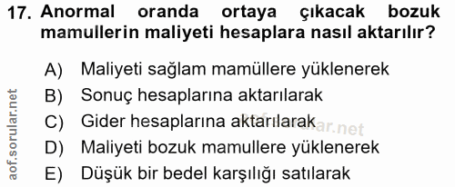 17. soru: Anormal oranda ortaya çıkacak bozuk mamullerin maliyeti hesaplara nasıl aktarılır? A) Maliyeti sağlam mamüllere yükle…
