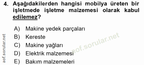 4. soru: Aşağıdakilerden hangisi mobilya üreten bir işletmede işletme malzemesi olarak kabul edilemez? A) Makine yedek parçala…