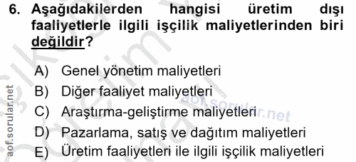 6. soru: Aşağıdakilerden hangisi üretim dışı faaliyetlerle ilgili işçilik maliyetlerinden biri değildir? A) Genel yönetim mali…