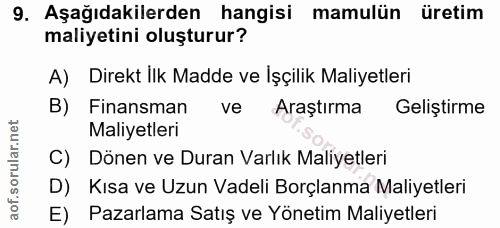 9. soru: Aşağıdakilerden hangisi mamulün üretim maliyetini oluşturur? A) Direkt ilk Madde ve İşçilik Maliyetleri B) Finansman…