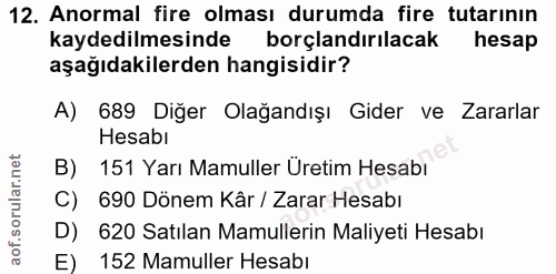 12. soru: Anormal fire olması durumda fire tutarının kaydedilmesinde borçlandırılacak hesap aşağıdakilerden hangisidir? A) 689…