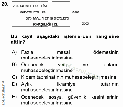 20. soru: 730 GENEL ÜRETİM GIDERLERI H5. XXX 373 MALIYET GIDERLERI KARŞILIĞI H5. xxX Bu kayıt aşağıdaki işlemlerden hangisine a…