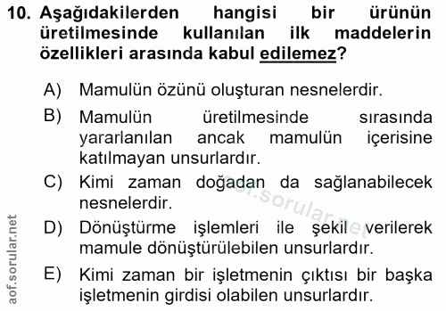 10. soru: Aşağıdakilerden hangisi bir ürünün üretilmesinde kullanılan ilk maddelerin özellikleri arasında kabul edilemez? A) Ma…