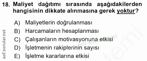 18. soru: Maliyet dağıtımı sırasında aşağıdakilerden hangisinin dikkate alınmasına gerek yoktur? A) Maliyetlerin dogrulanması B…