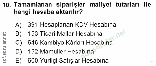 10. soru: Tamamlanan siparişler maliyet tutarları ile hangi hesaba aktarılır? A) 391 Hesaplanan KDV Hesabina B) 153 Ticari Mall…