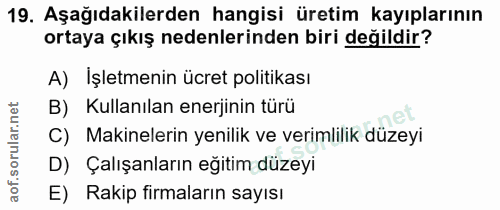 19. soru: Aşağıdakilerden hangisi üretim kayıplarının ortaya çıkış nedenlerinden biri değildir? A) Işletmenin ücret politikası…