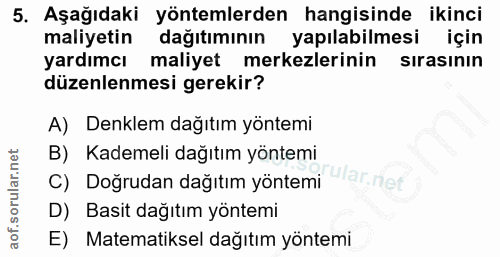 5. soru: Aşağıdaki yöntemlerden hangisinde ikinci maliyetin dağıtımının yapılabilmesi için yardımcı maliyet merkezlerinin sıra…