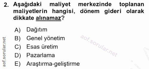 2. soru: Aşağıdaki maliyet merkezinde toplanan maliyetlerin hangisi, dönem gideri olarak dikkate alınamaz? A) Dağıtım B) Genel…