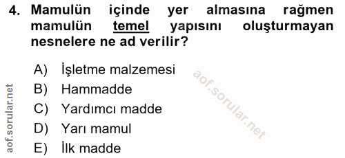 4. soru: Mamulün içinde yer almasına rağmen mamulün temel yapısını oluşturmayan nesnelere ne ad verilir? A) İşletme malzemesi…