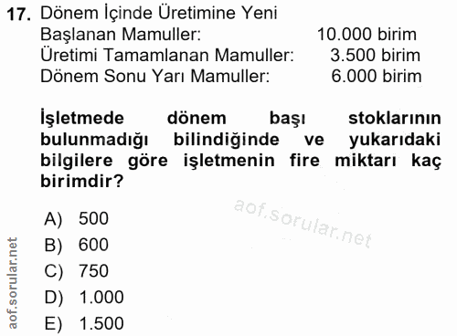 17. soru: Dönem İçinde Uretimine Yeni Başlanan Mamuller: 10.000 birim Uretimi Tamamlanan Mamuller: 3.500 birim Dönem Sonu Yarı…