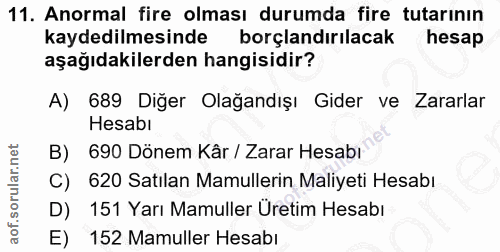 11. soru: Anormal fire olması durumda fire tutarının kaydedilmesinde borçlandırılacak hesap aşağıdakilerden hangisidir? A) 689…
